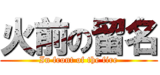 火前の留名 (In front of the fire)