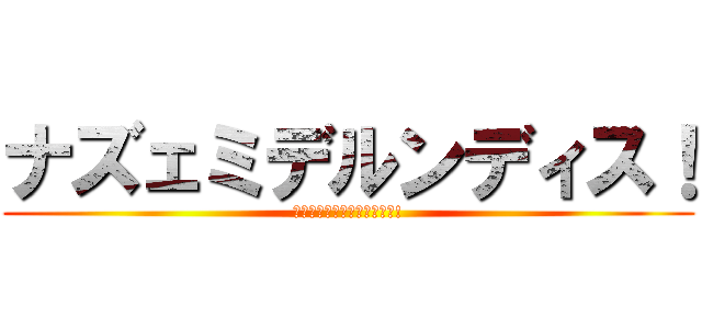 ナズェミデルンディス！ (ﾅｽﾞｪﾐﾃﾞﾙﾝﾃﾞｨｽ!)