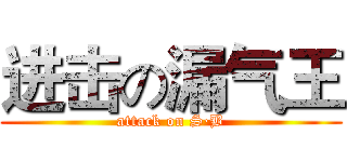 进击の漏气王 (attack on S·B)