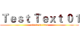 Ｔｅｓｔ Ｔｅｘｔ ０１ (attack on titan)