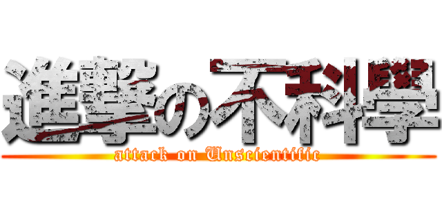 進撃の不科學 (attack on Unscientific)