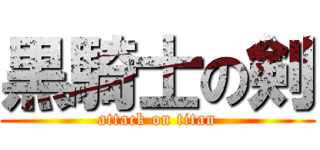 黒騎士の剣 (attack on titan)
