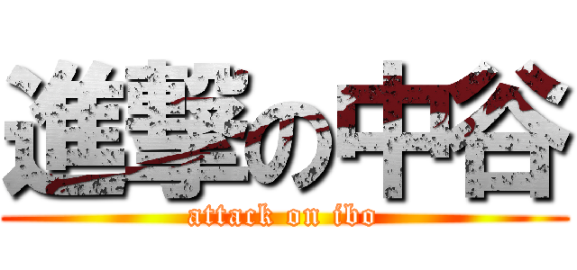 進撃の中谷 (attack on ibo)