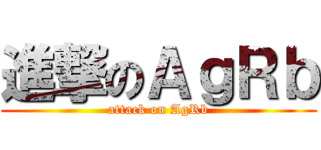 進撃のＡｇＲｂ (attack on AgRb)