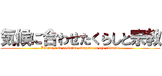 気候に合わせたくらしと宗教 (Living and religion adapted to the climate)
