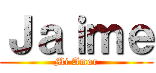 Ｊａｉｍｅ (Mi Amor)