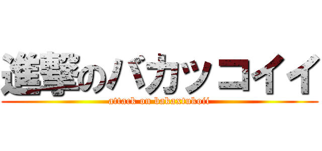 進撃のバカッコイイ (attack on bakaxtukoii)