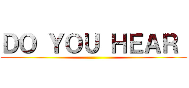 ＤＯ ＹＯＵ ＨＥＡＲ  ()