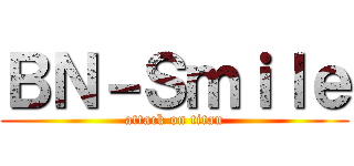 ＢＮ－Ｓｍｉｌｅ (attack on titan)