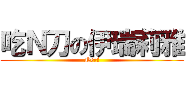 吃Ｎ刀の伊瑞莉雅 (Nerf)