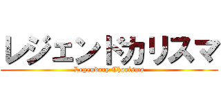 レジェンドカリスマ (Legendary Charisma)