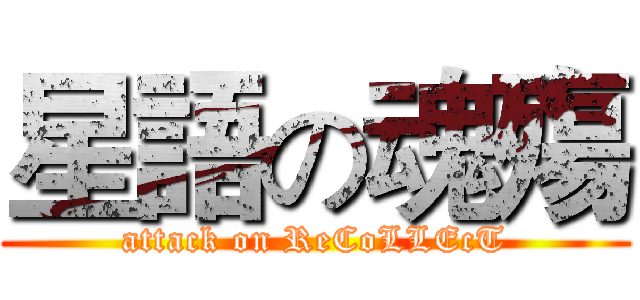星語の魂殤 (attack on ReCoLLEcT)
