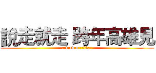 說走就走 跨年高雄見 (attack on titan)