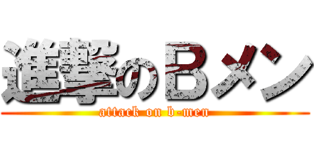 進撃のＢメン (attack on b-men)