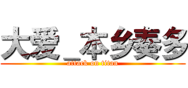 大爱＿本乡奏多 (attack on titan)
