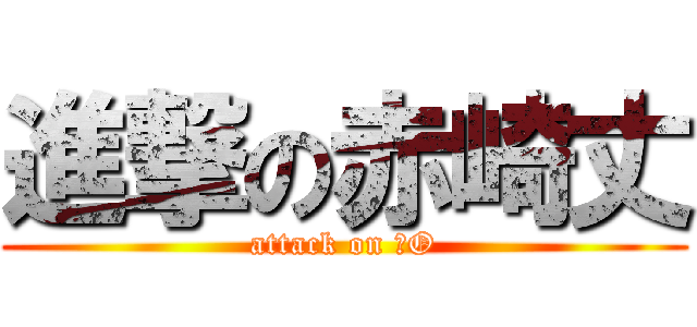 進撃の赤崎丈 (attack on ＪO)