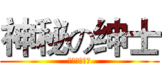 神秘の绅士 (我要啪啪啪！)