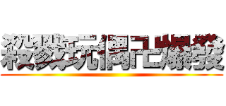 殺戮玩偶卍爆發 ()