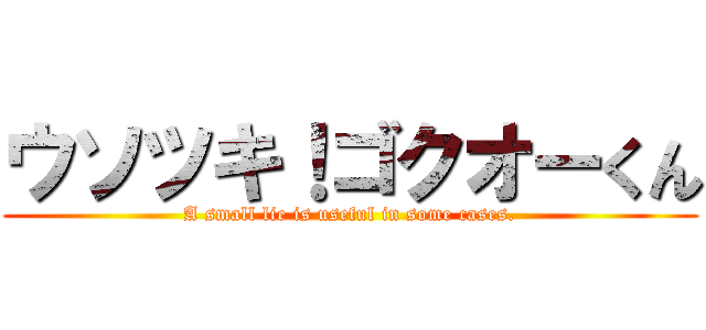 ウソツキ！ゴクオーくん (A small lie is useful in some cases.)