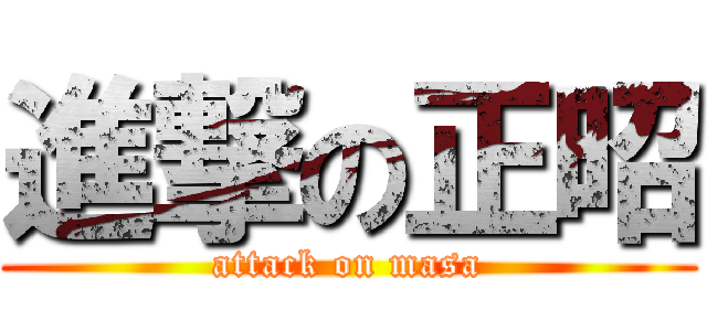 進撃の正昭 (attack on masa)