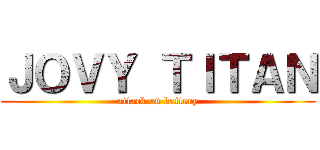 ＪＯＶＹ ＴＩＴＡＮ (attack on battery)