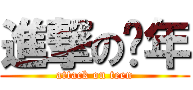 進撃の烧年 (attack on teen)