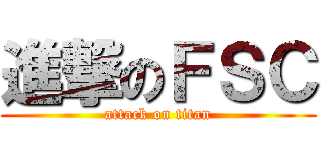 進撃のＦＳＣ (attack on titan)