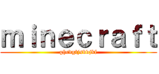 ｍｉｎｅｃｒａｆｔ (ghcdgfjsbvjkf)