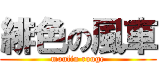 緋色の風車 (moulin rouge)