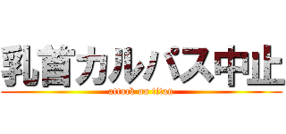 乳首カルパス中止 (attack on titan)