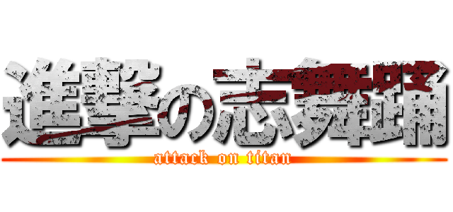 進撃の志舞踊 (attack on titan)