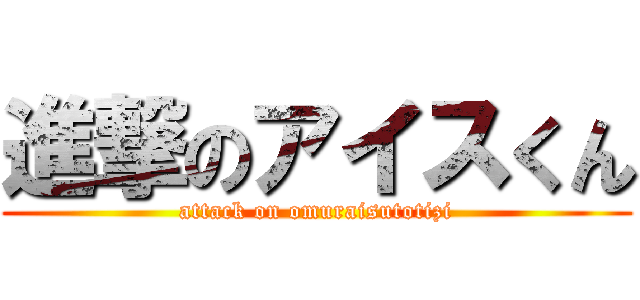進撃のアイスくん (attack on omuraisutotizi)