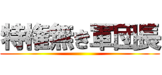 特権無き軍団長 ()