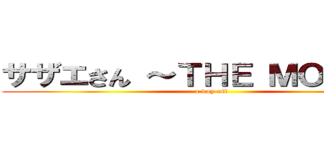 サザエさん ～ＴＨＥ ＭＯＶＩＥ～ (a day off)