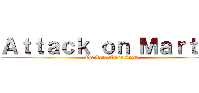 Ａｔｔａｃｋ ｏｎ Ｍａｒｔｉｎ (The True Media Story)