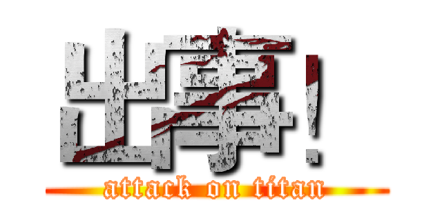 出事！ (attack on titan)