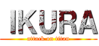 ＩＫＵＲＡ (attack on titan)