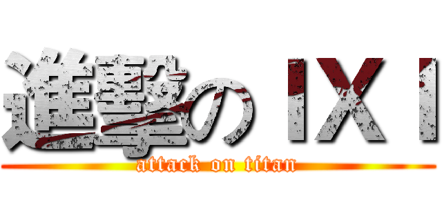 進擊のＩＸＩ (attack on titan)