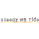 ｓｔｅａｄｙ ｗｅ ｒｉｄｅ (attack on titan)