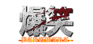 爆笑 (BAKUWARA)