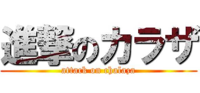 進撃のカラザ (attack on chalaza)