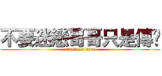 不要迷戀哥哥只是傳說 (attack on titan)