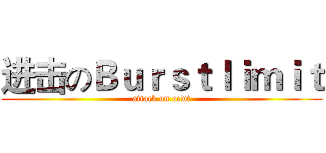 进击のＢｕｒｓｔｌｉｍｉｔ (attack on ocwt)
