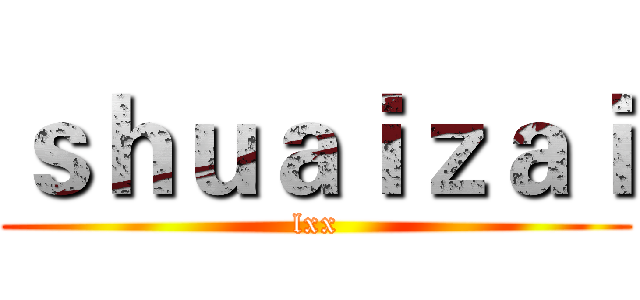 ｓｈｕａｉｚａｉ (lxx)