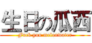 生日の瓜西 (Fuck you melonwater)