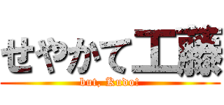 せやかて工藤 (but, Kudo!)