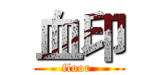 血印 (floor )