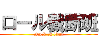 ロール裁断班 (attack on titan)