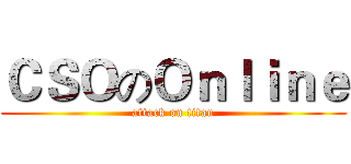 ＣＳＯのＯｎｌｉｎｅ (attack on titan)