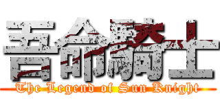 吾命騎士 (The Legend of Sun Knight)